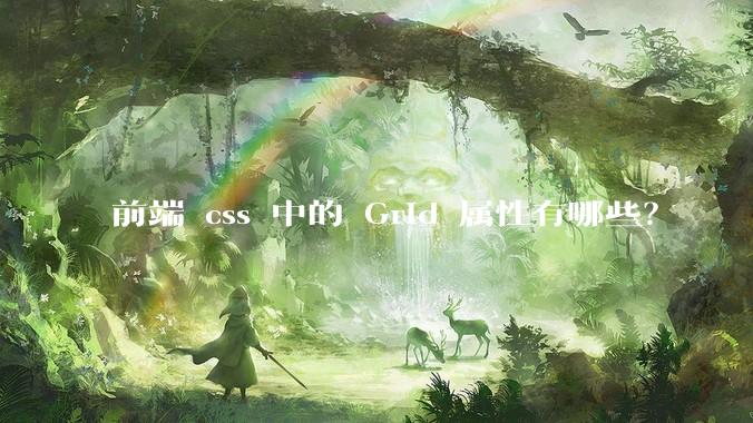前端 css 中的 Grid 属性有哪些？