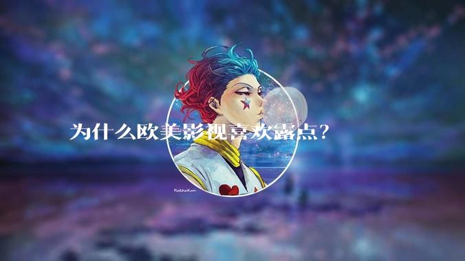 为什么欧美影视喜欢露点？