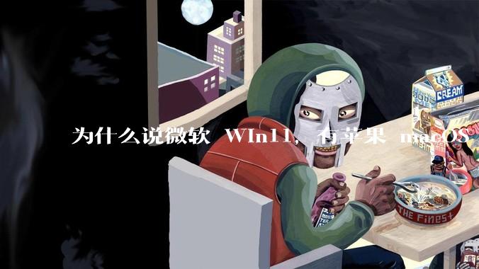 为什么说微软 Win11，有苹果 macOS 的感觉？