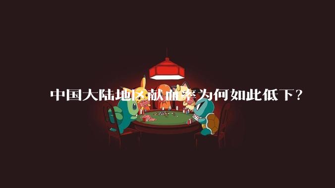 中国大陆地区献血率为何如此低下？