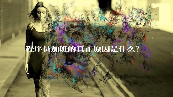 程序员加班的真正原因是什么？