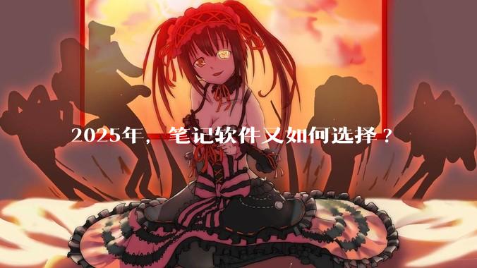 2025年，笔记软件又如何选择?