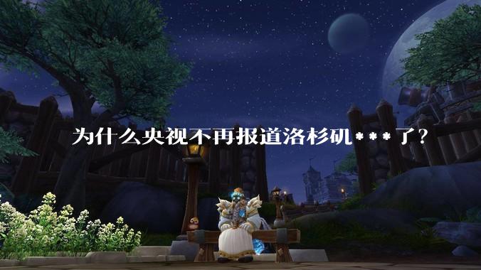 为什么央视不再报道洛杉矶***了？