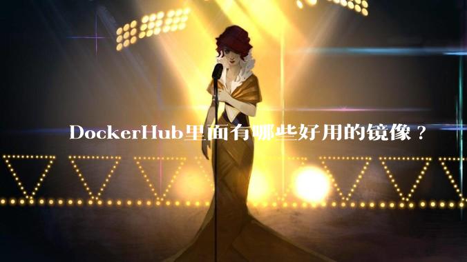 DockerHub里面有哪些好用的镜像?