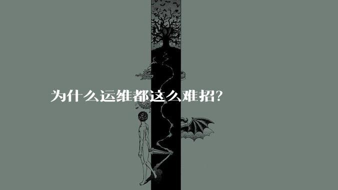 为什么运维都这么难招？