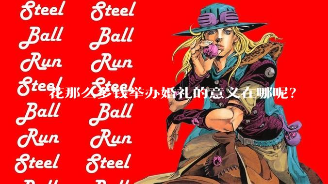 花那么多钱举办婚礼的意义在哪呢？