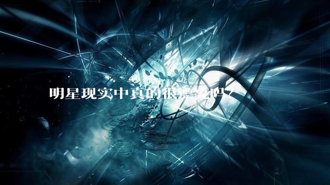 明星现实中真的很漂亮吗？