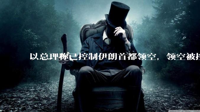 以总理称已控制伊朗首都领空，领空被控制意味着什么？伊朗还可以通过空袭反击吗？